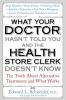 What_your_doctor_hasn_t_told_you_and_the_health-store_clerk_doesn_t_know